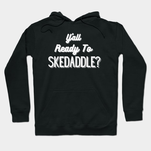 Y'all Ready To Skedaddle? Hoodie by dreamsickdesign